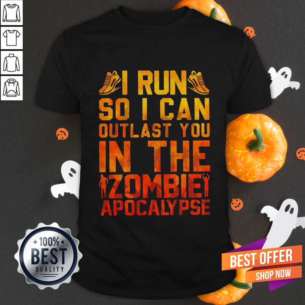 Good I Run So I Can Outlast You In The Zombie Apocalypse Shirt