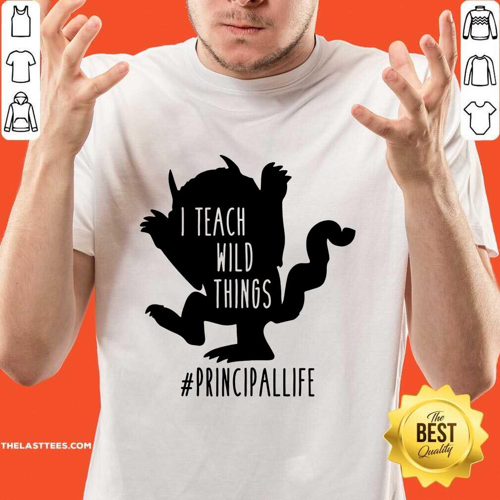 Good I Teach Wild Things Principallife Shirt