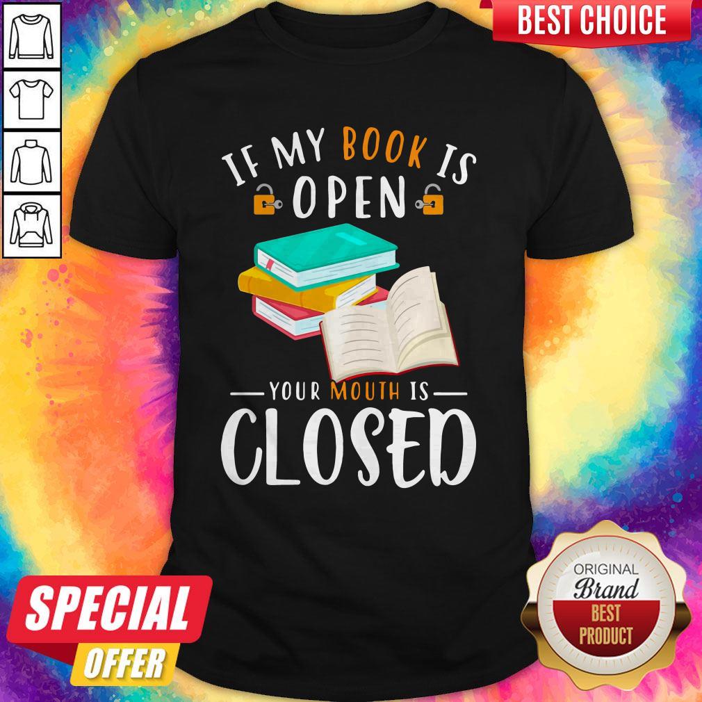 Good If My Book Is Open Your Mouth Is Closed Shirt