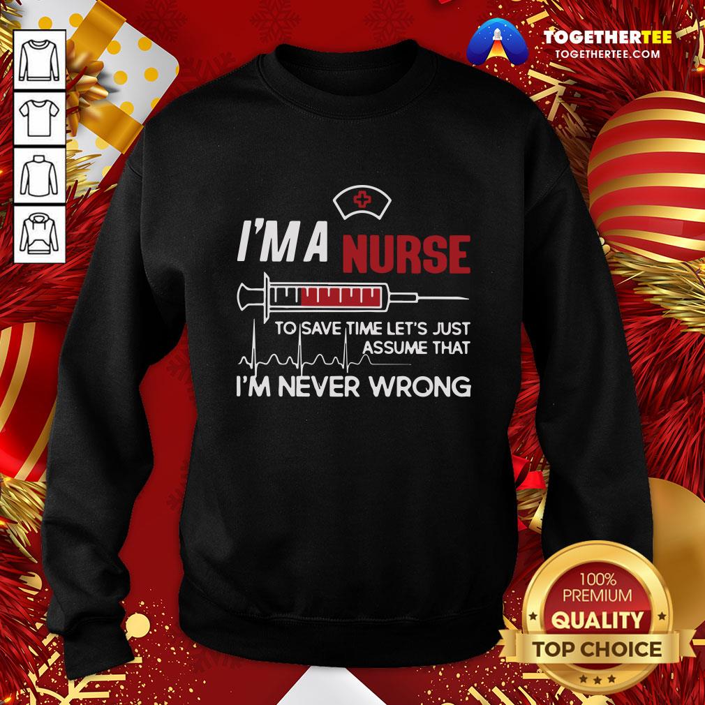 good-im-a-nurse-to-save-time-lets-just-assume-that-im-never-wrong-sweatshirt.jpg