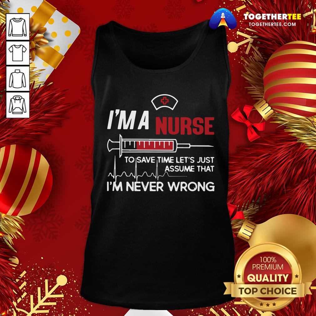good-im-a-nurse-to-save-time-lets-just-assume-that-im-never-wrong-tank-top.jpg