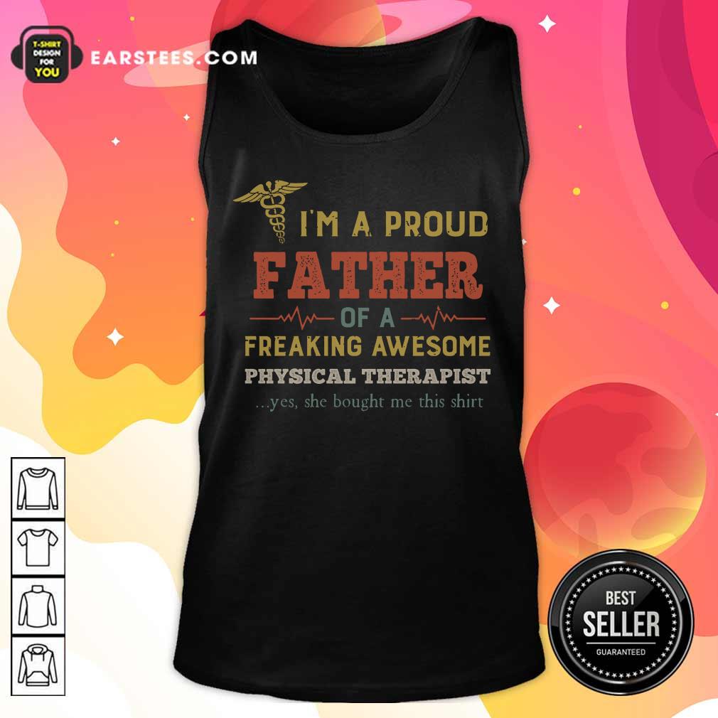 Good I'm A Proud Father Of A Freaking Awesome Physical Therapist Shirt