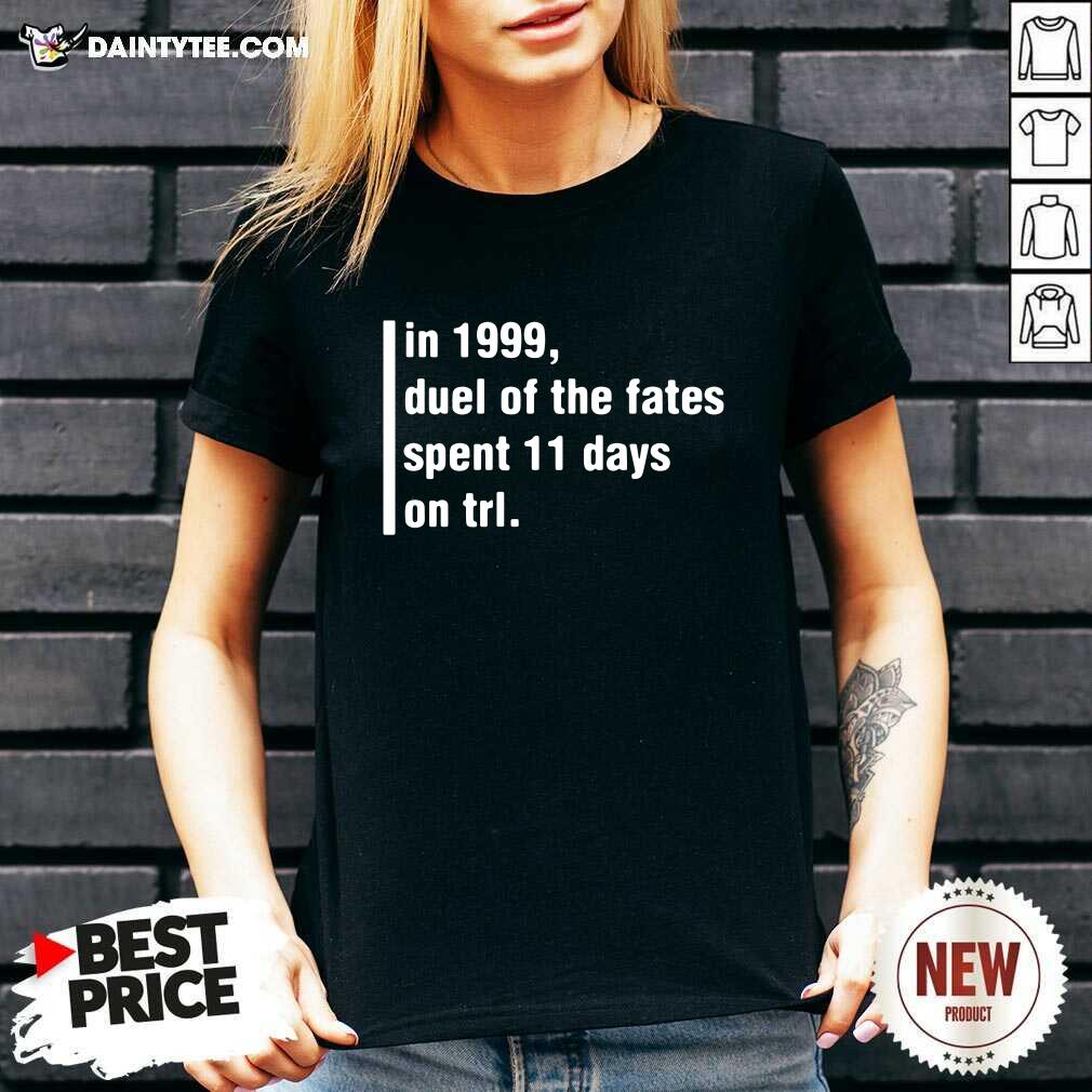 Good In 1999 Duel Of The Fates Spent 11 Days On Trl Shirt