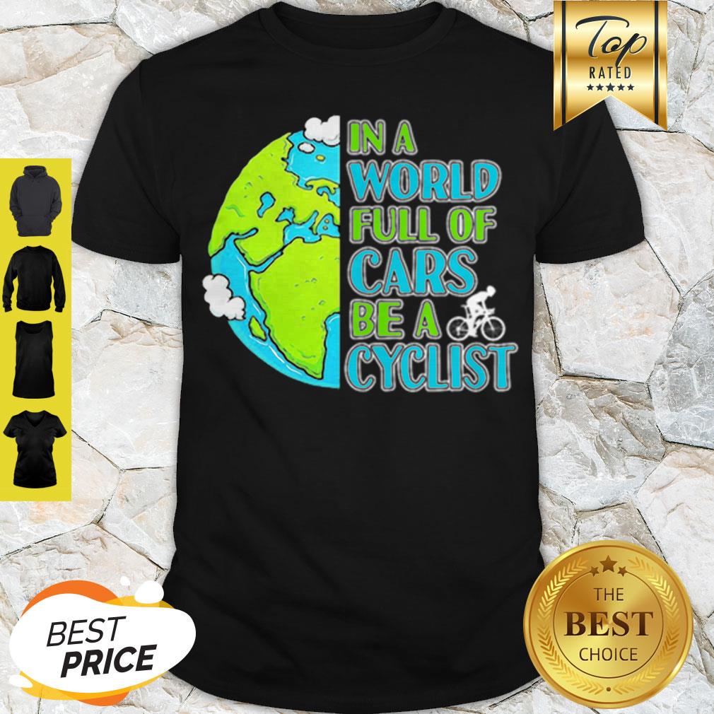 Good In A World Full Of Cars Be A Cyclist Earth Day Shirt