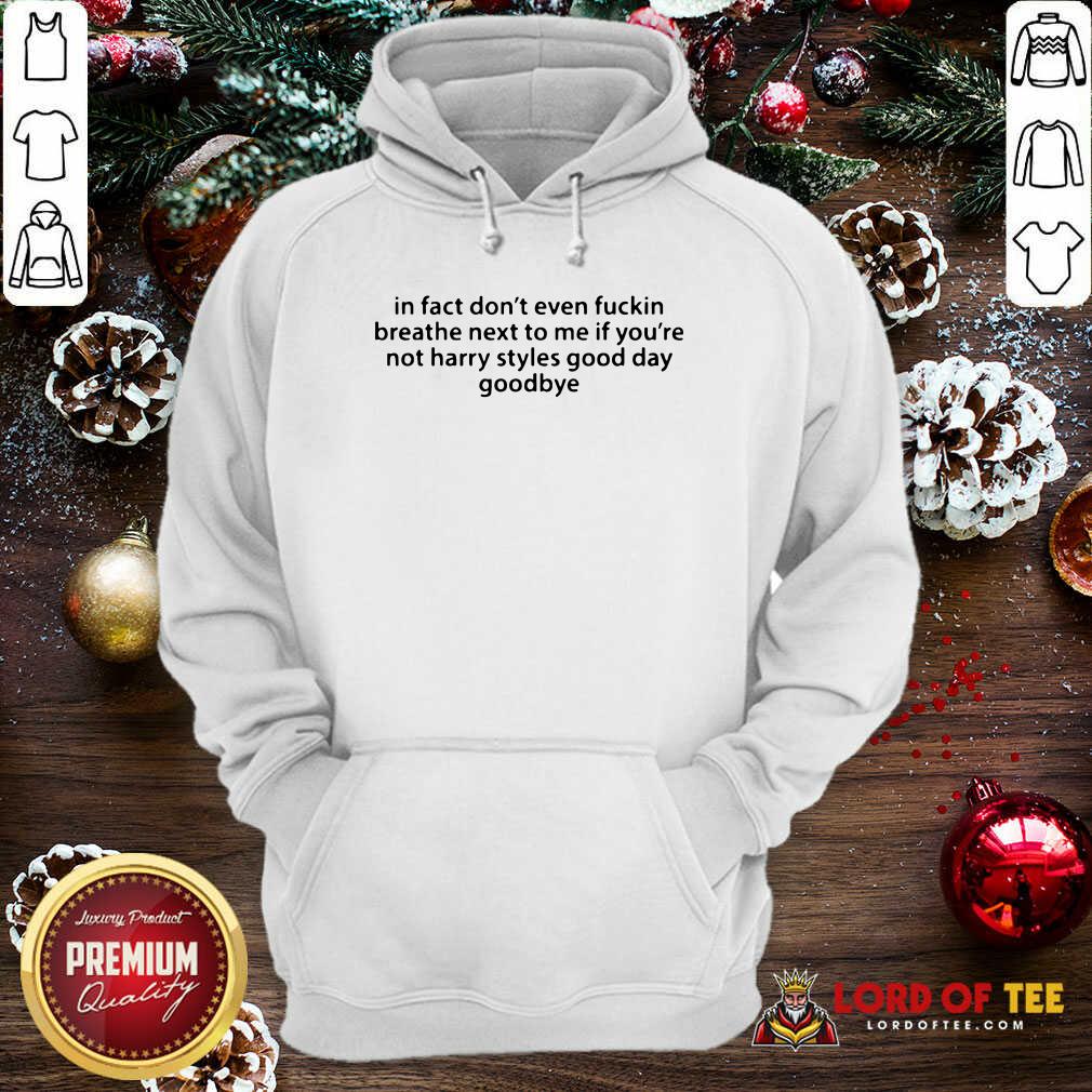 good-in-fact-dont-even-fuckin-breathe-next-to-me-if-youre-not-harry-styles-hoodie.jpg