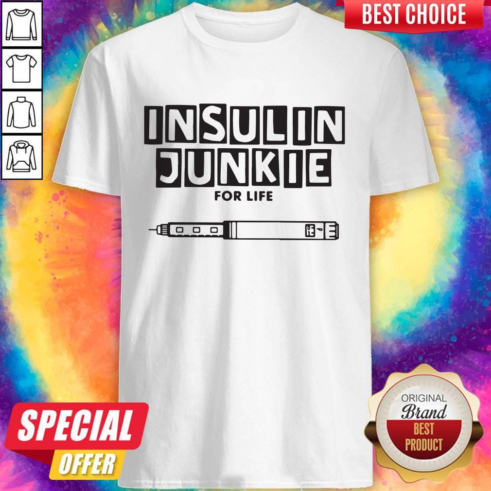 Good Insulin Junkie For Life Shirt