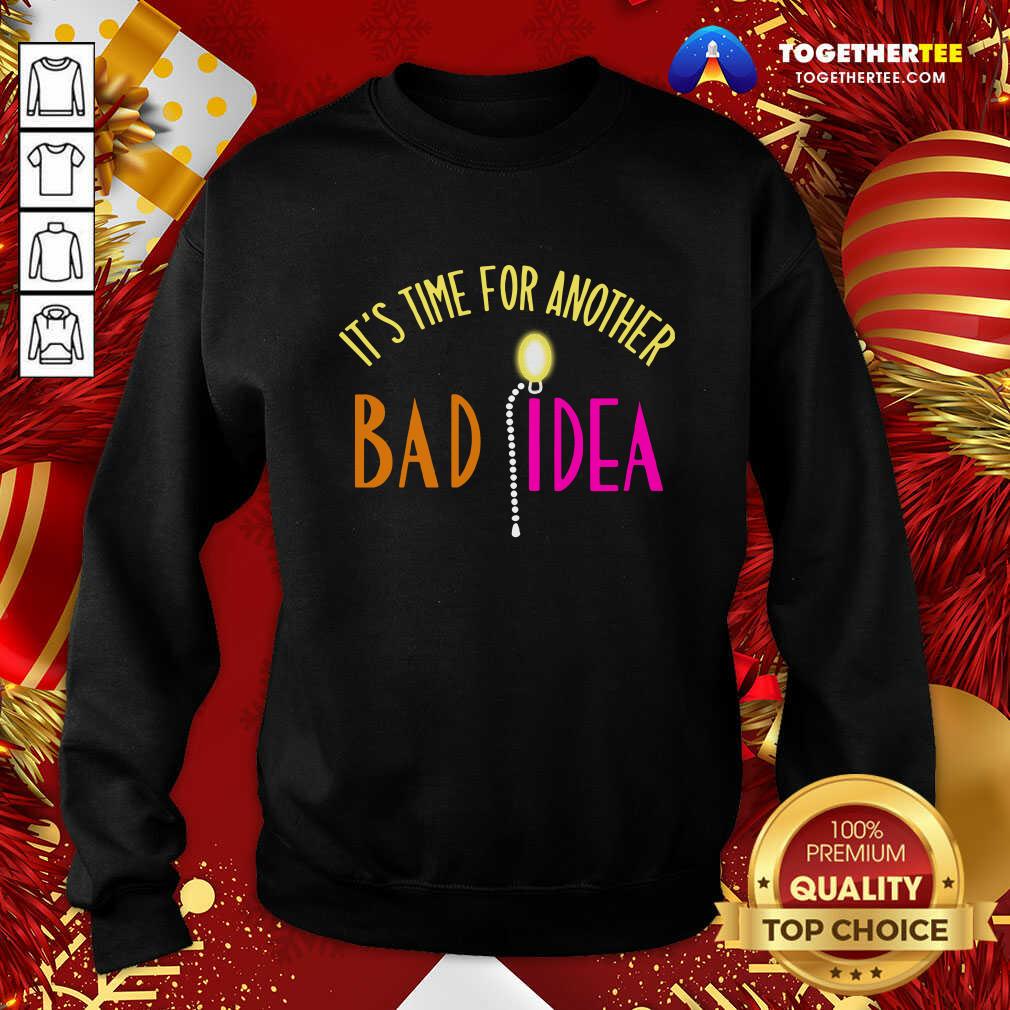 Good It’s Time For Another Bad Idea Shirt