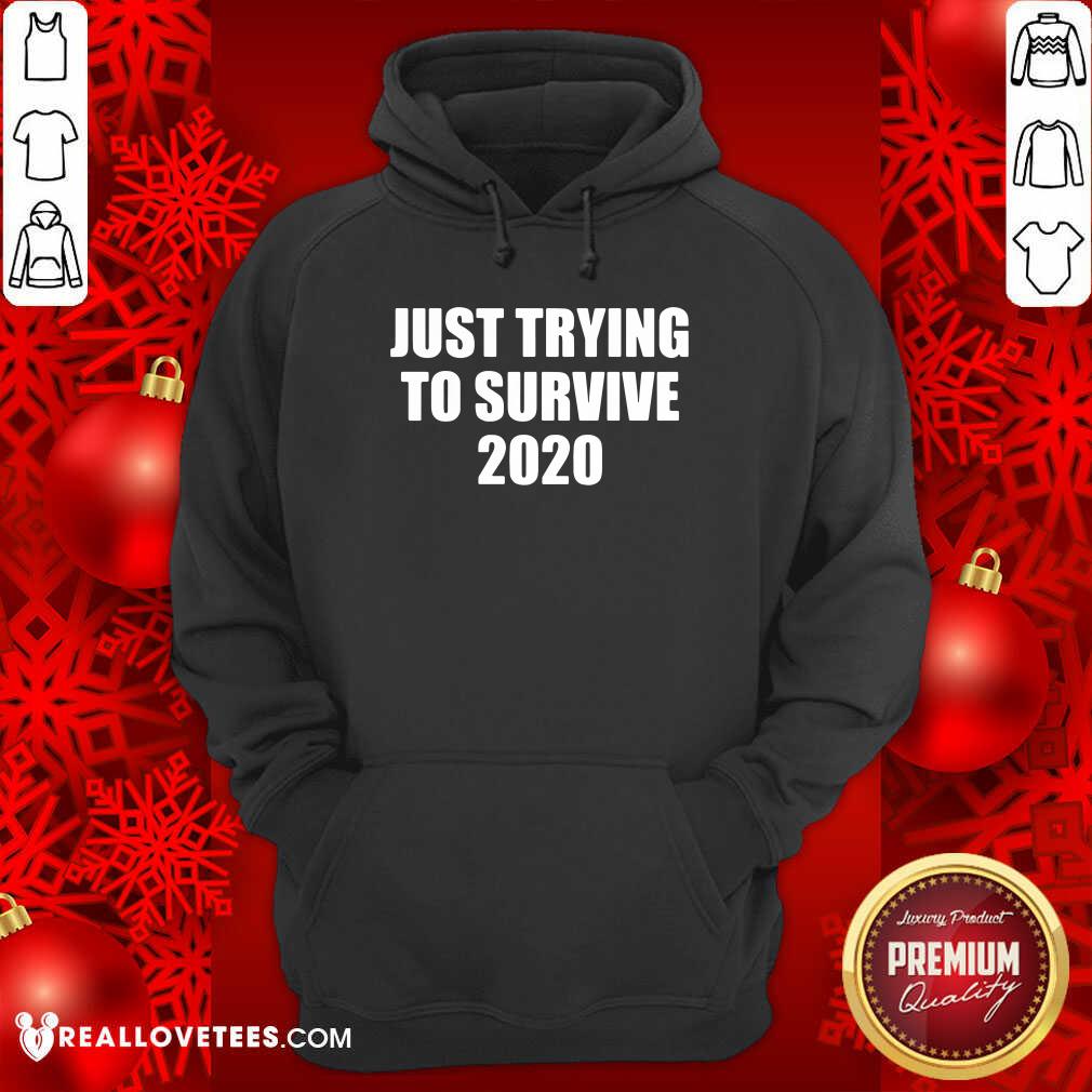 Good Just Trying To Survive 2020 Shirt