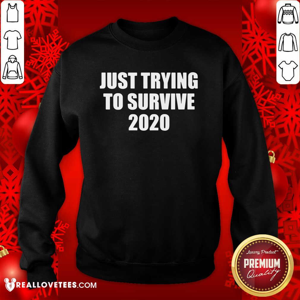 Good Just Trying To Survive 2020 Shirt