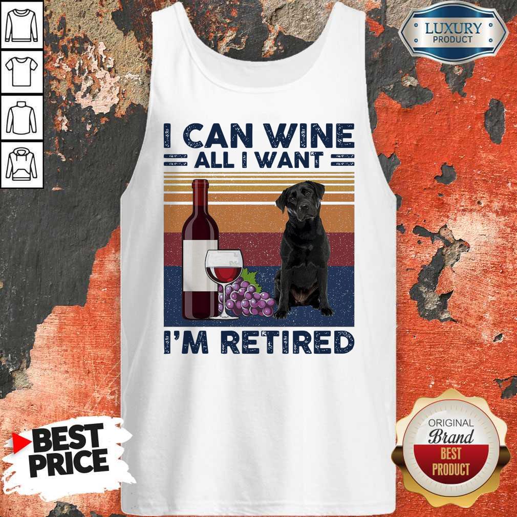 Good Labrador Retriever I Can Wine All I Want I’m Retired Vintage Shirt