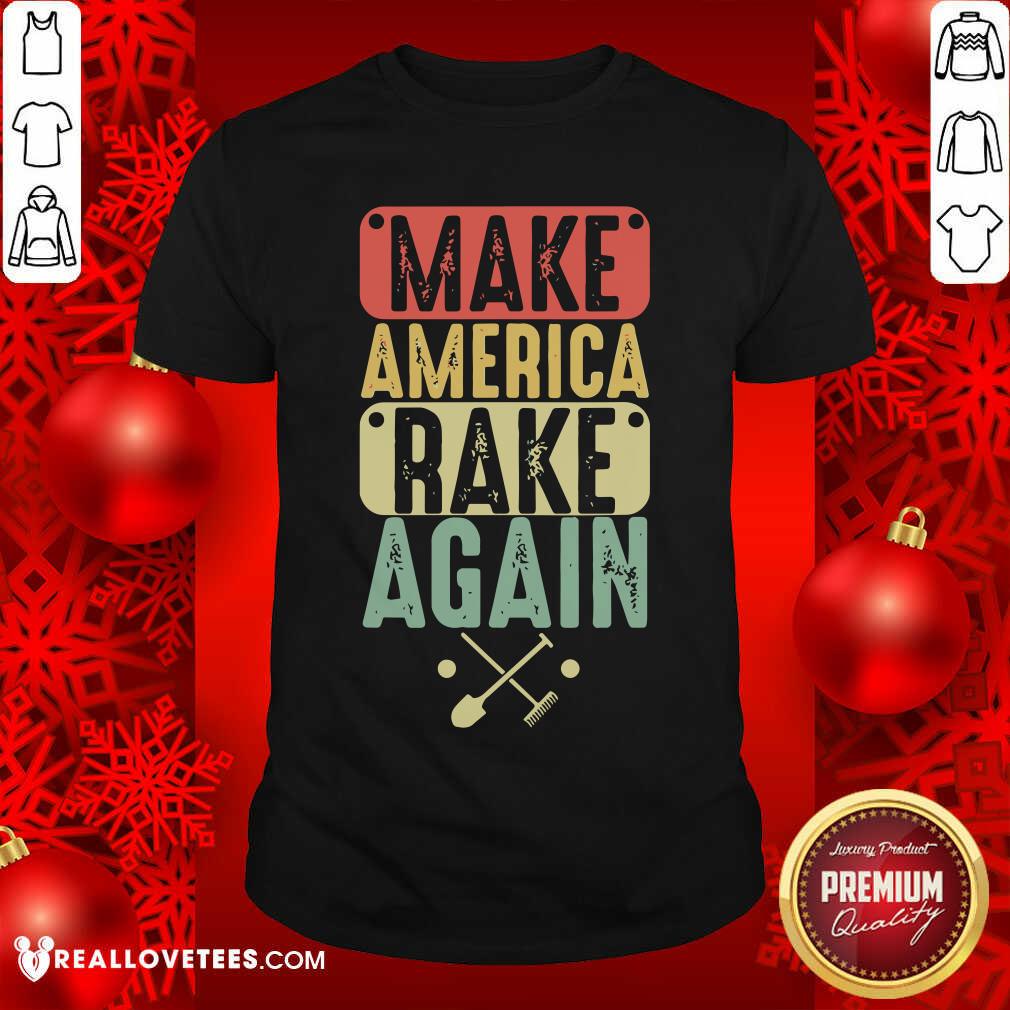 Good Make America Rake Again Vintage Election Shirt