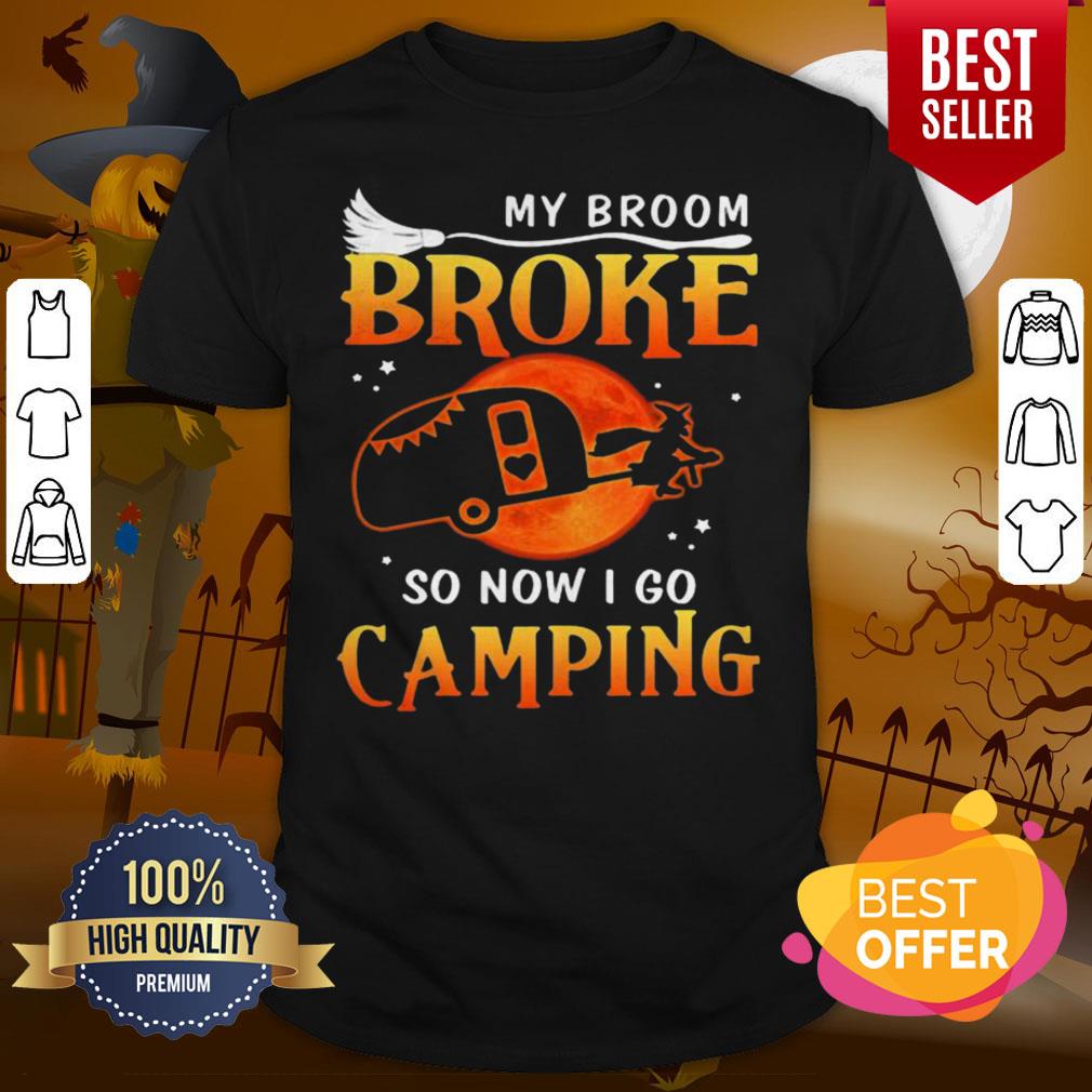 Good My Broom Broke So Now I Go Camping Witch Halloween Shirt