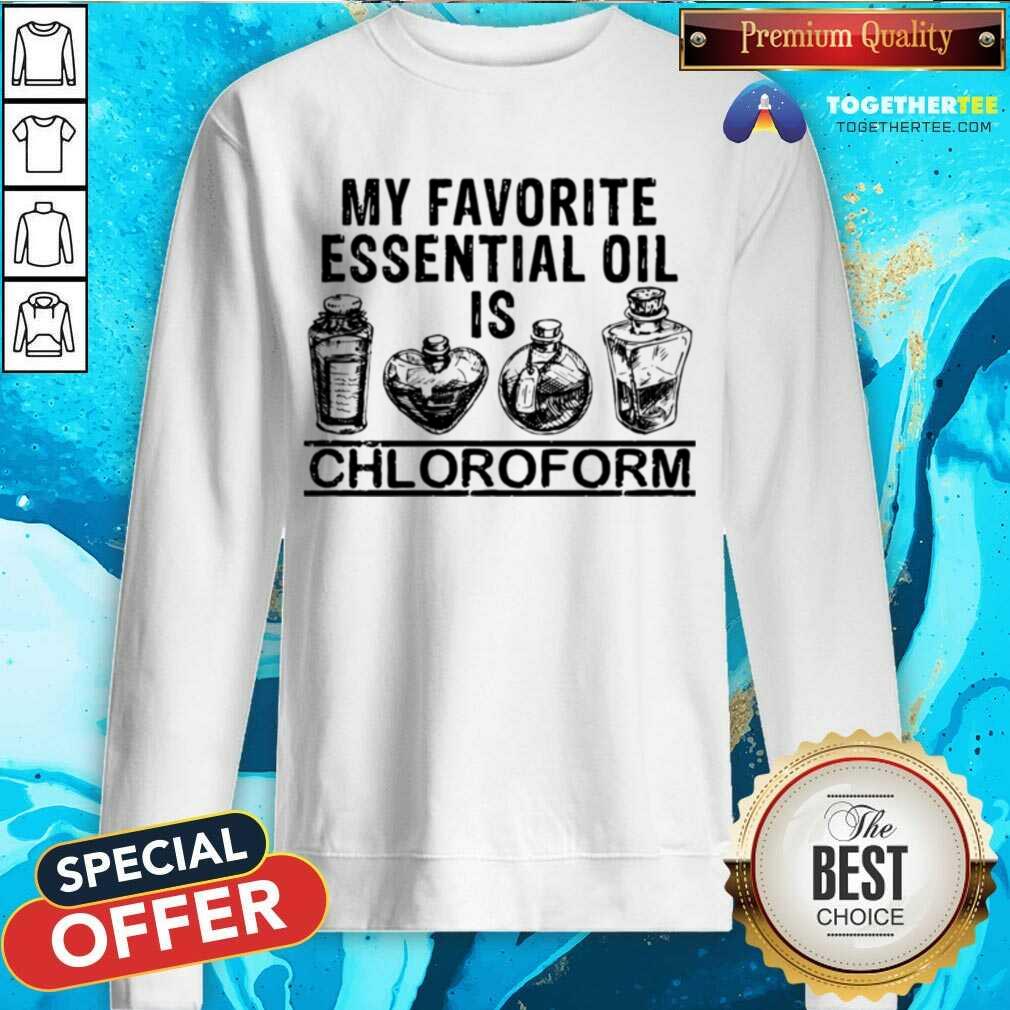 Good My Favorite Essential Oil Is Chloroform Shirt