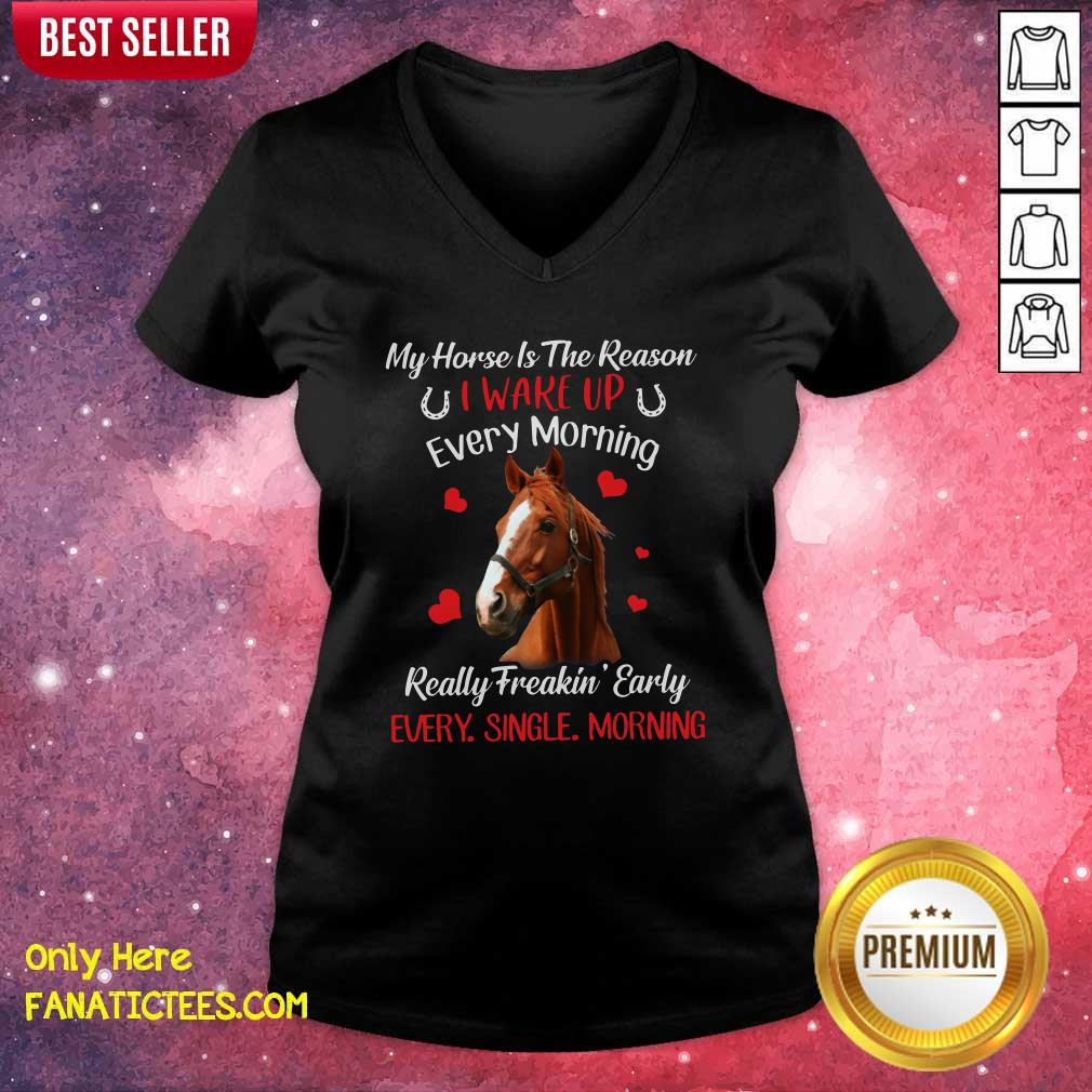 Good My Horse Is The Reason I Wake Up Every Morning Every Single Morning Shirt