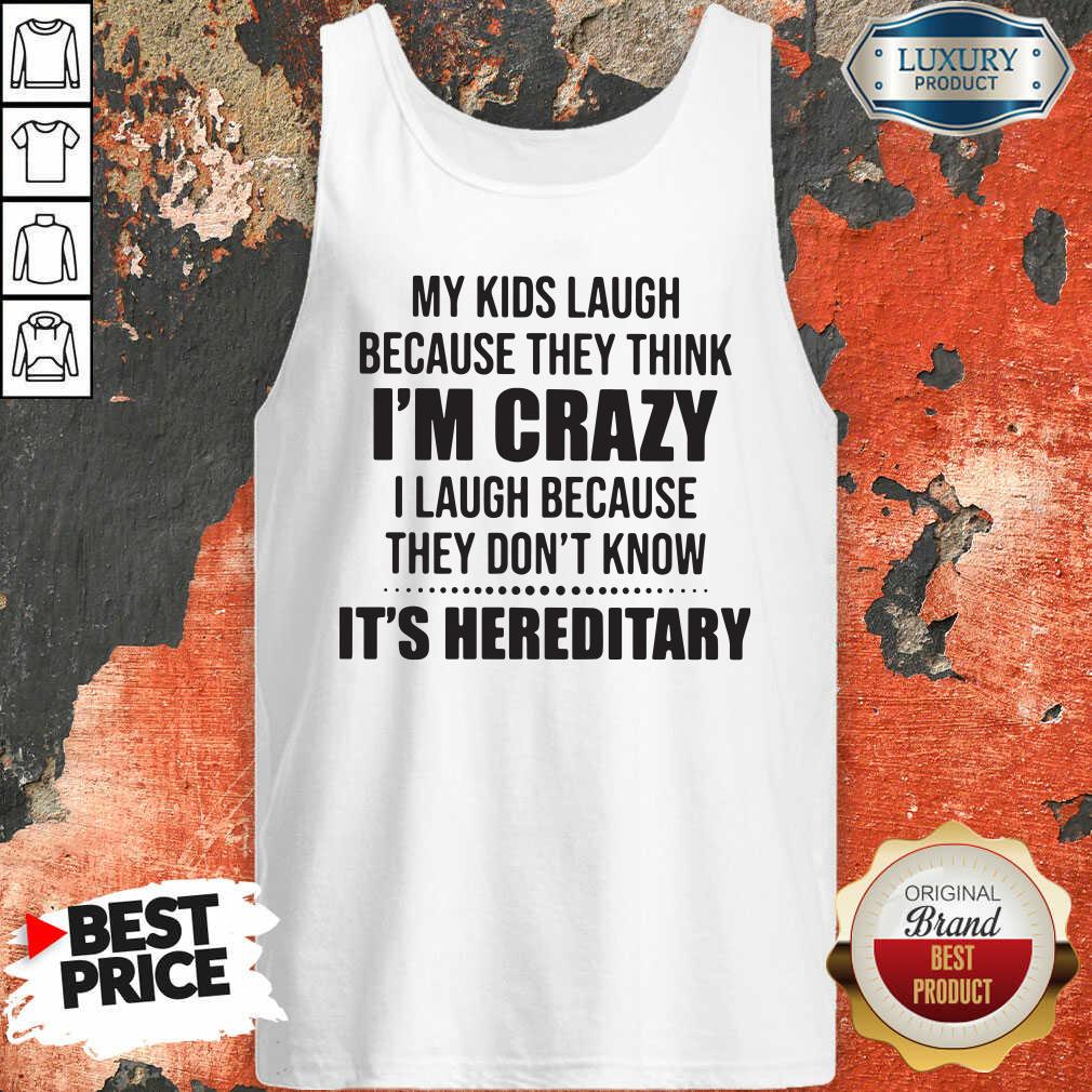 good-my-kids-laugh-because-they-think-im-crazy-i-laugh-because-they-tank-top.jpg