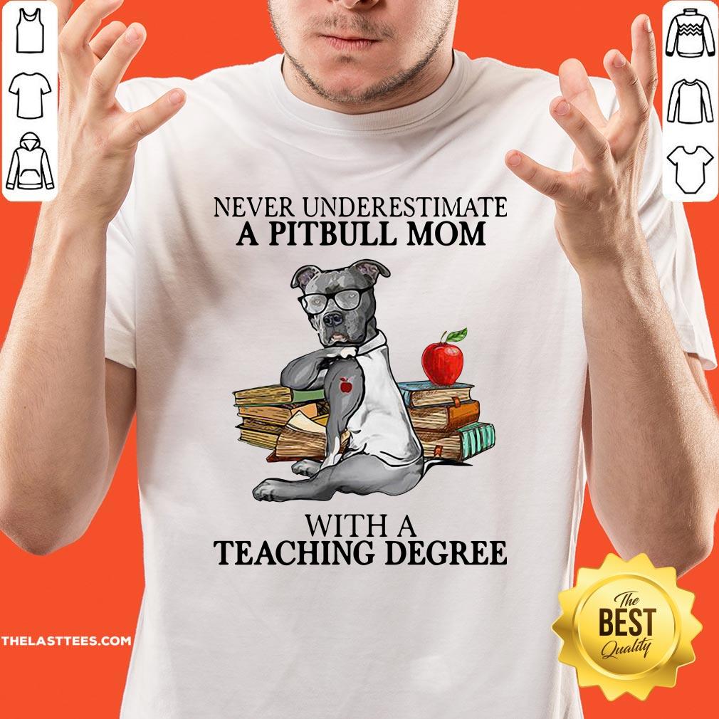 Good Never Underestimate A Pitbull Mom With A Teaching Degree Shirt