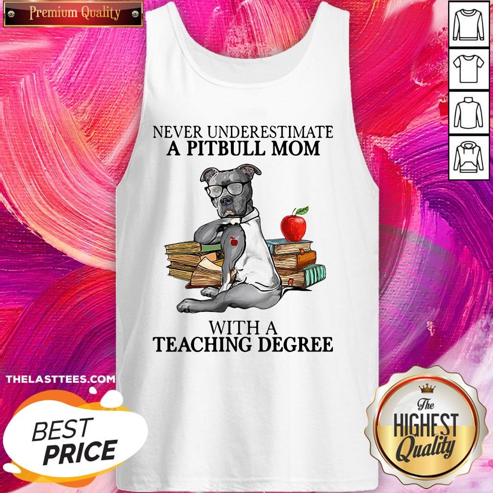 Good Never Underestimate A Pitbull Mom With A Teaching Degree Shirt