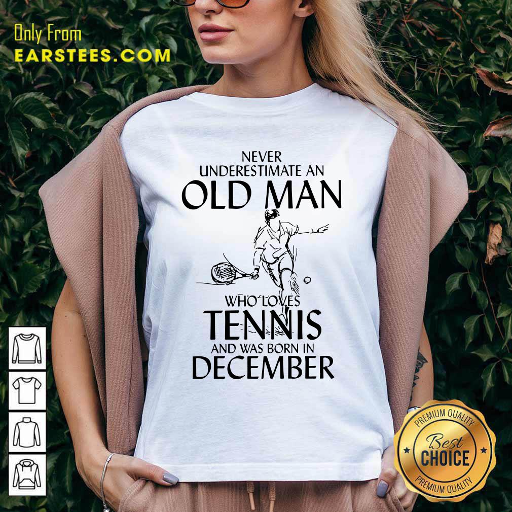 good-never-underestimate-old-man-who-loves-tennis-and-was-born-in-december-v-neck.jpg