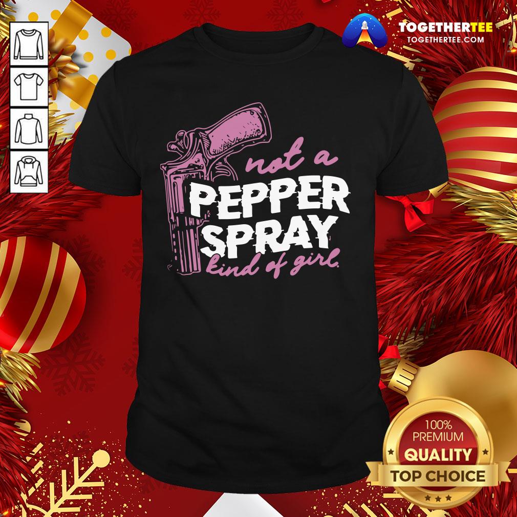 Good Not A Pepper Spray Kind Of Girl Shirt