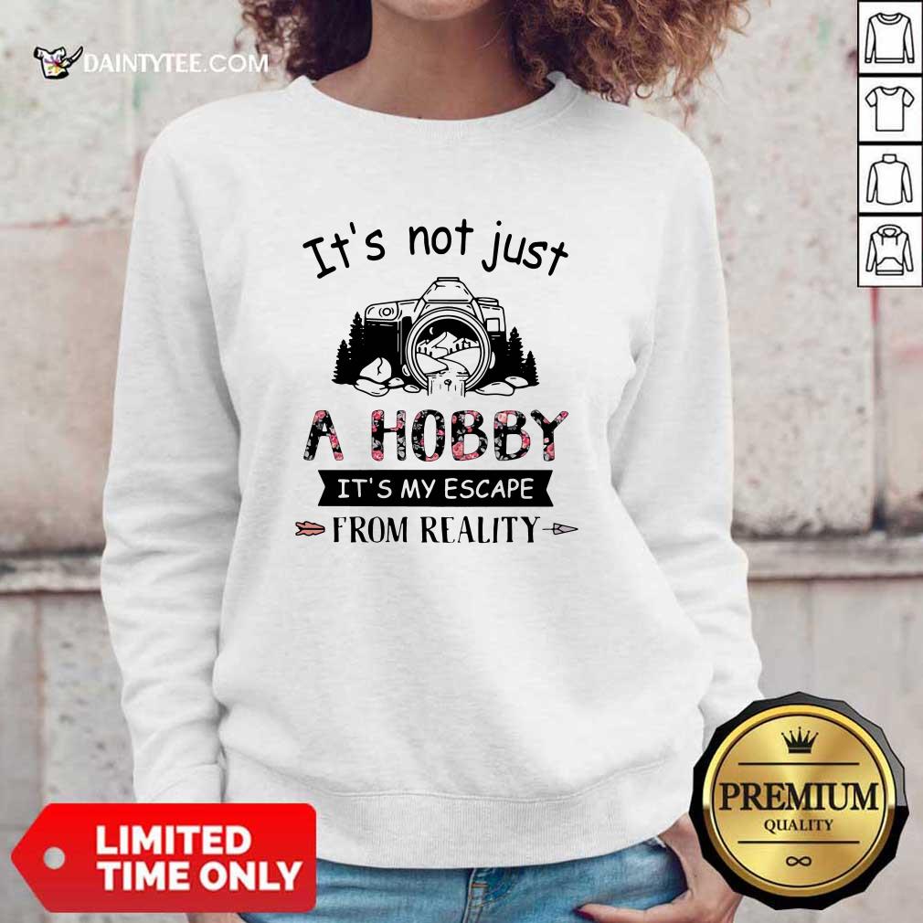 Good Photography Its Not Just A Hobby Its My Escape From Reality Shirt