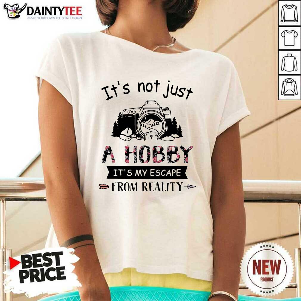 Good Photography Its Not Just A Hobby Its My Escape From Reality Shirt