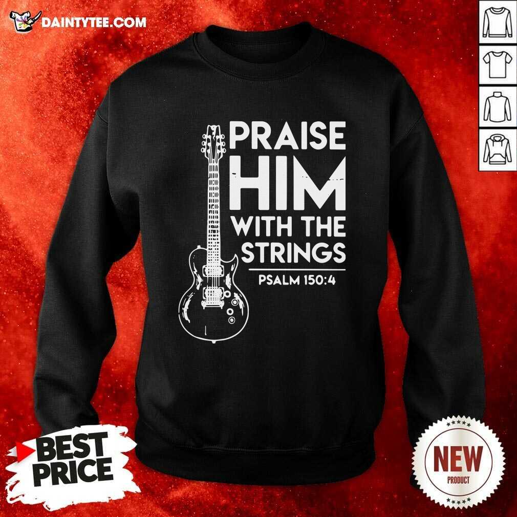Good Praise Him With The Strings Psalm 150 4 Shirt