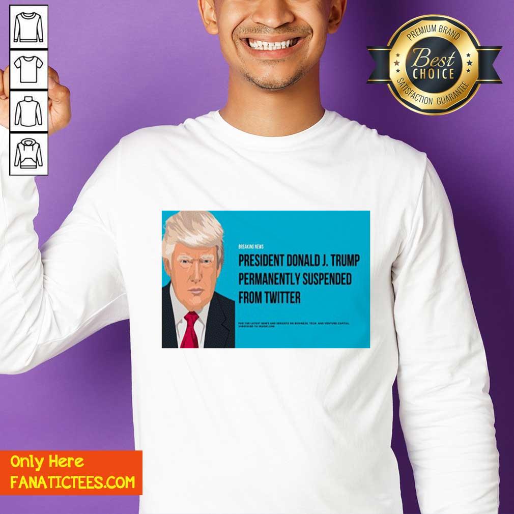 Good President Donald J Trump Permanently Suspended From Twitter T-Shirt