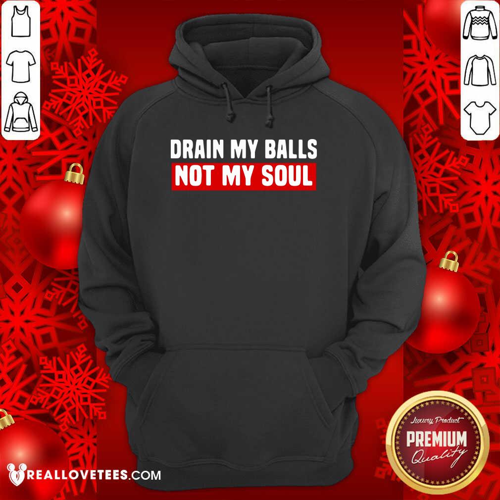 Good Quality Drain My Balls Not My Soul Shirt