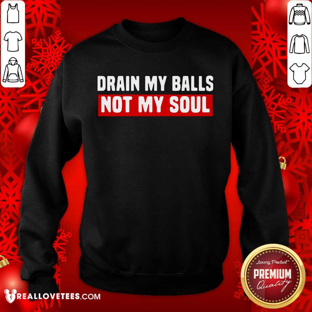 Good Quality Drain My Balls Not My Soul Shirt