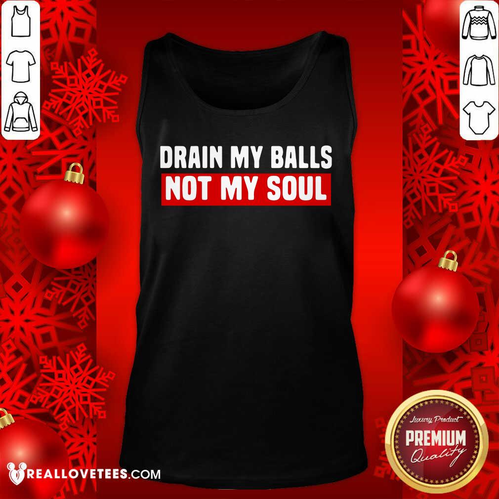 Good Quality Drain My Balls Not My Soul Shirt