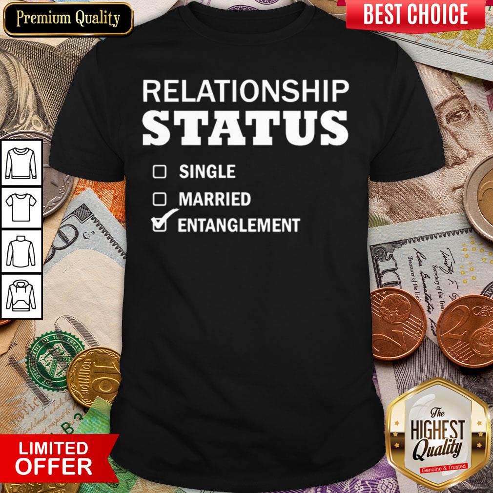 Good Relationship Status Single Married Entanglement Shirt