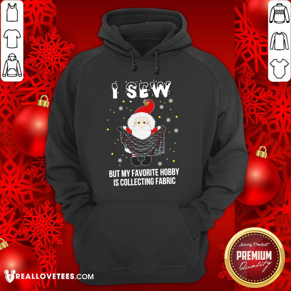 good-santa-claus-i-sew-but-my-favorite-hobby-is-collecting-fabric-christmas-hoodie.jpg