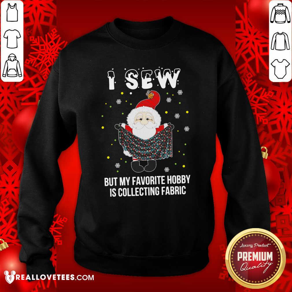 good-santa-claus-i-sew-but-my-favorite-hobby-is-collecting-fabric-christmas-sweatshirt.jpg
