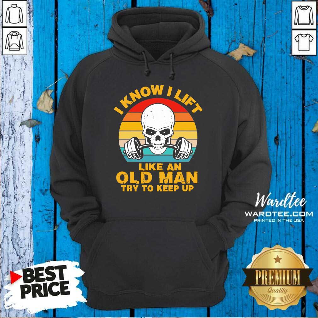 Good Skull I Know I Lift Like An Old Man Try To Keep Up Vintage Shirt
