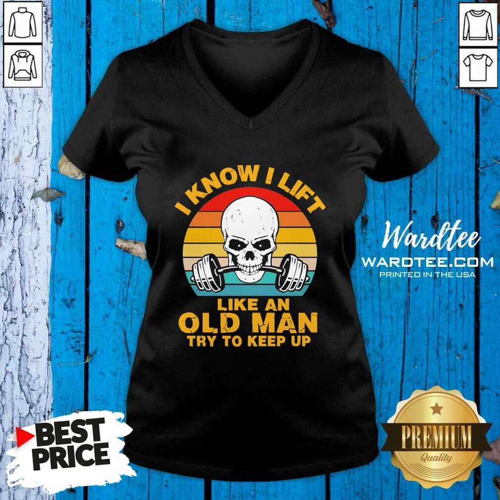 Good Skull I Know I Lift Like An Old Man Try To Keep Up Vintage Shirt