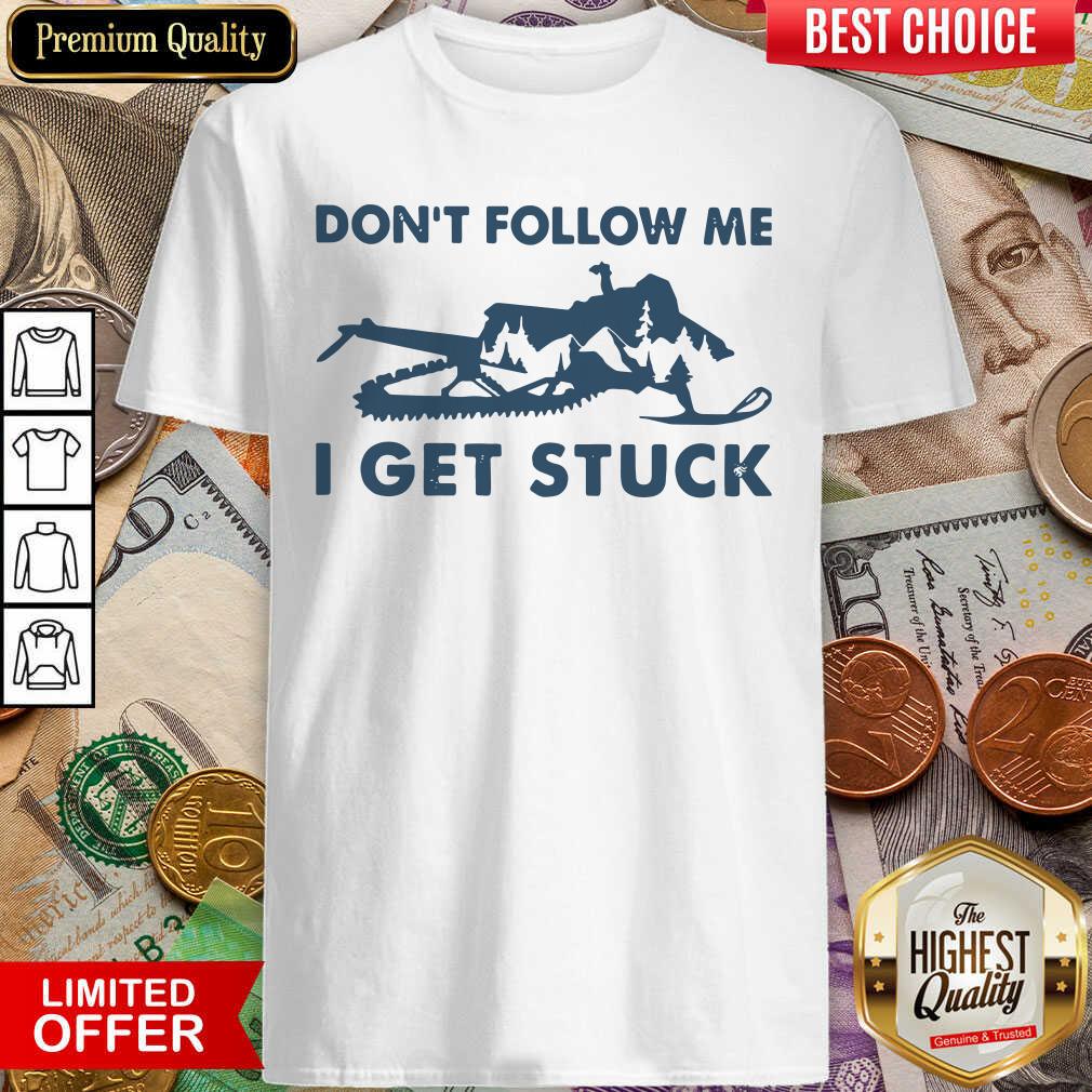 Good Snowmobiling Don’t Follow Me I Get Stuck Shirt