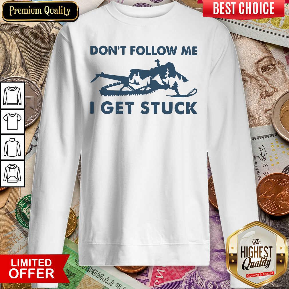 Good Snowmobiling Don’t Follow Me I Get Stuck Shirt