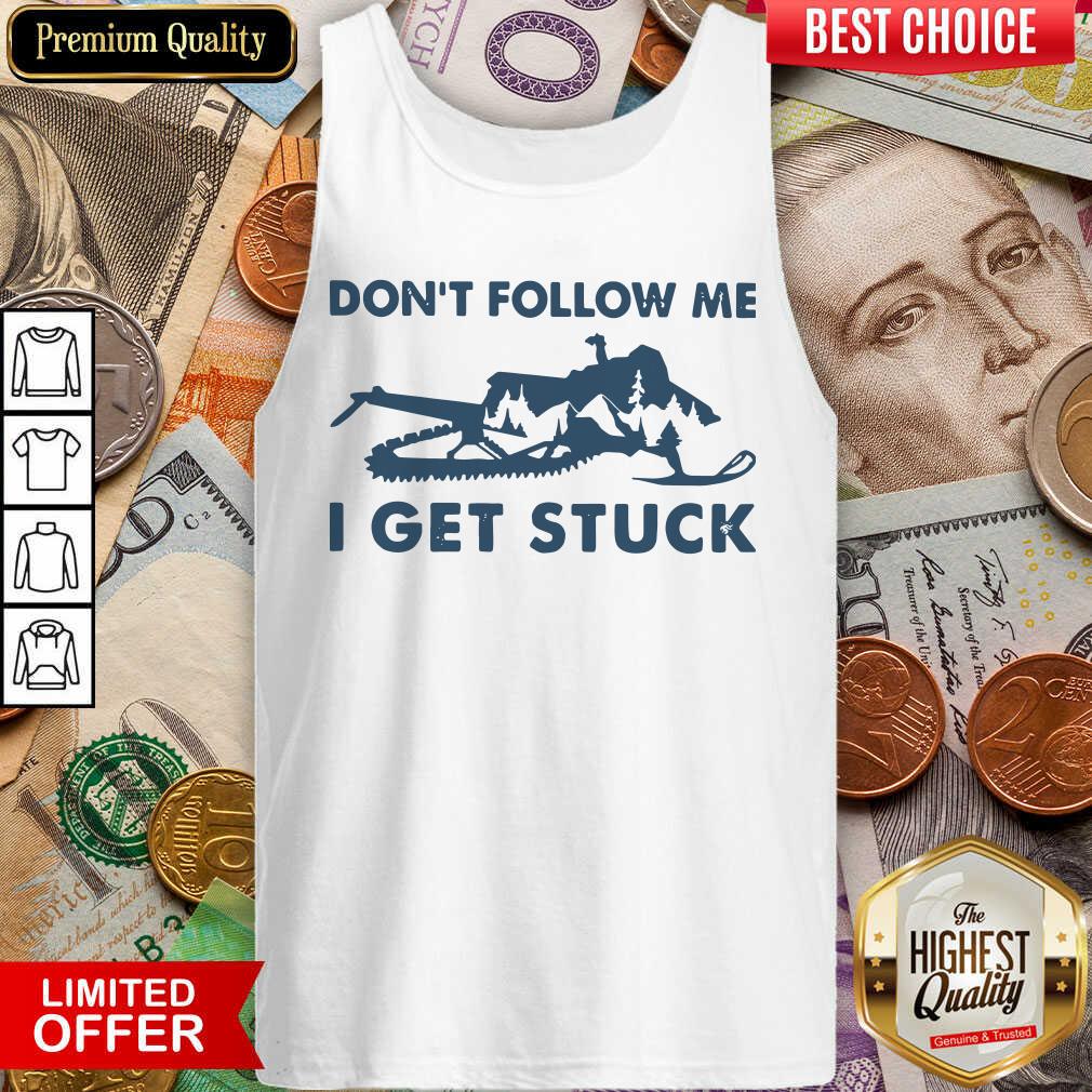 Good Snowmobiling Don’t Follow Me I Get Stuck Shirt