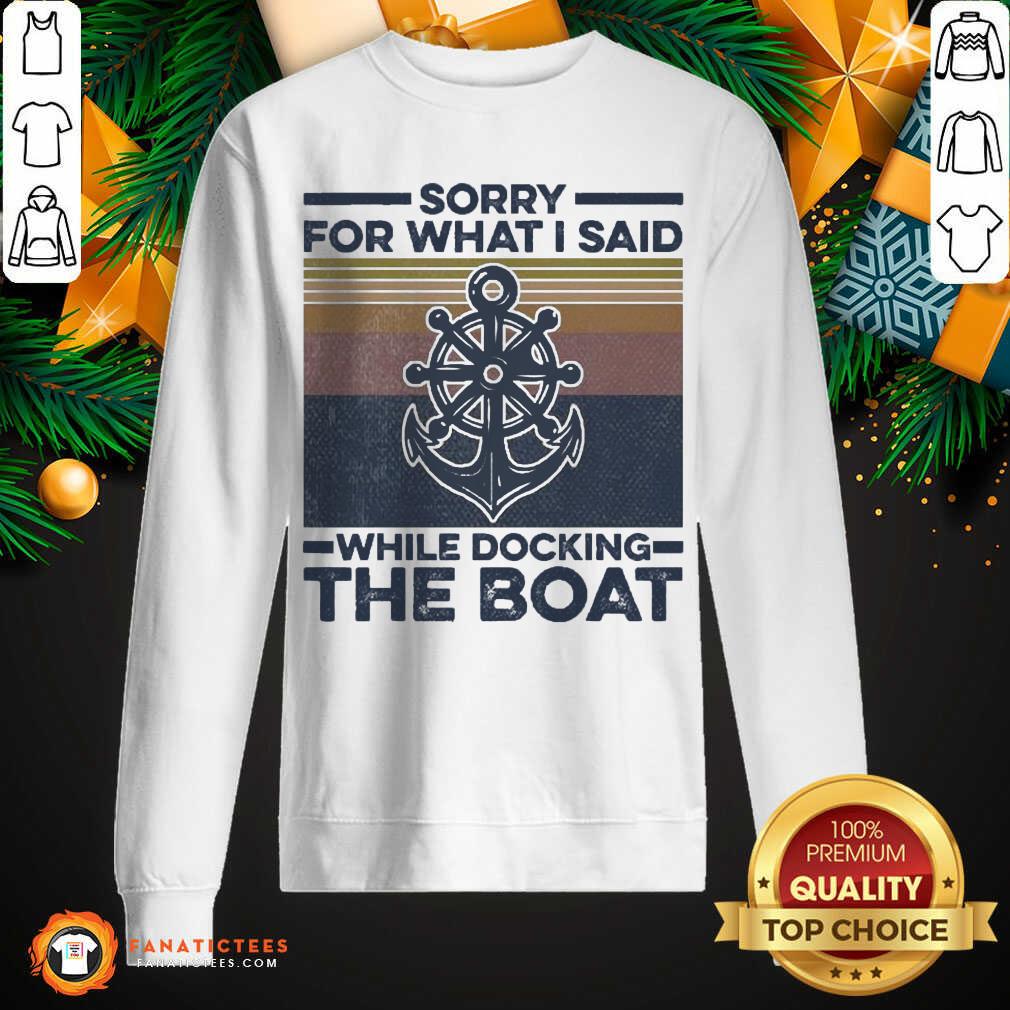 Good Sorry For What I Said While Docking The Boat Vintage Shirt