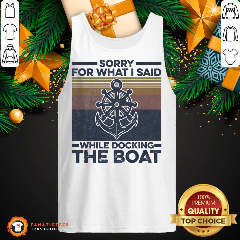 Good Sorry For What I Said While Docking The Boat Vintage Shirt