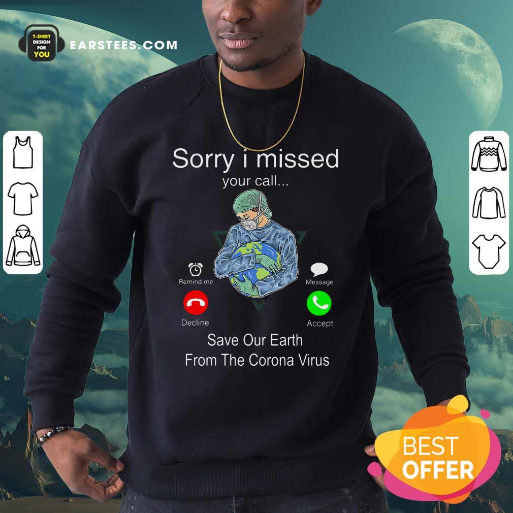 Good Sorry I Missed Your Call Save Our Earth From The Corona Virus Shirt