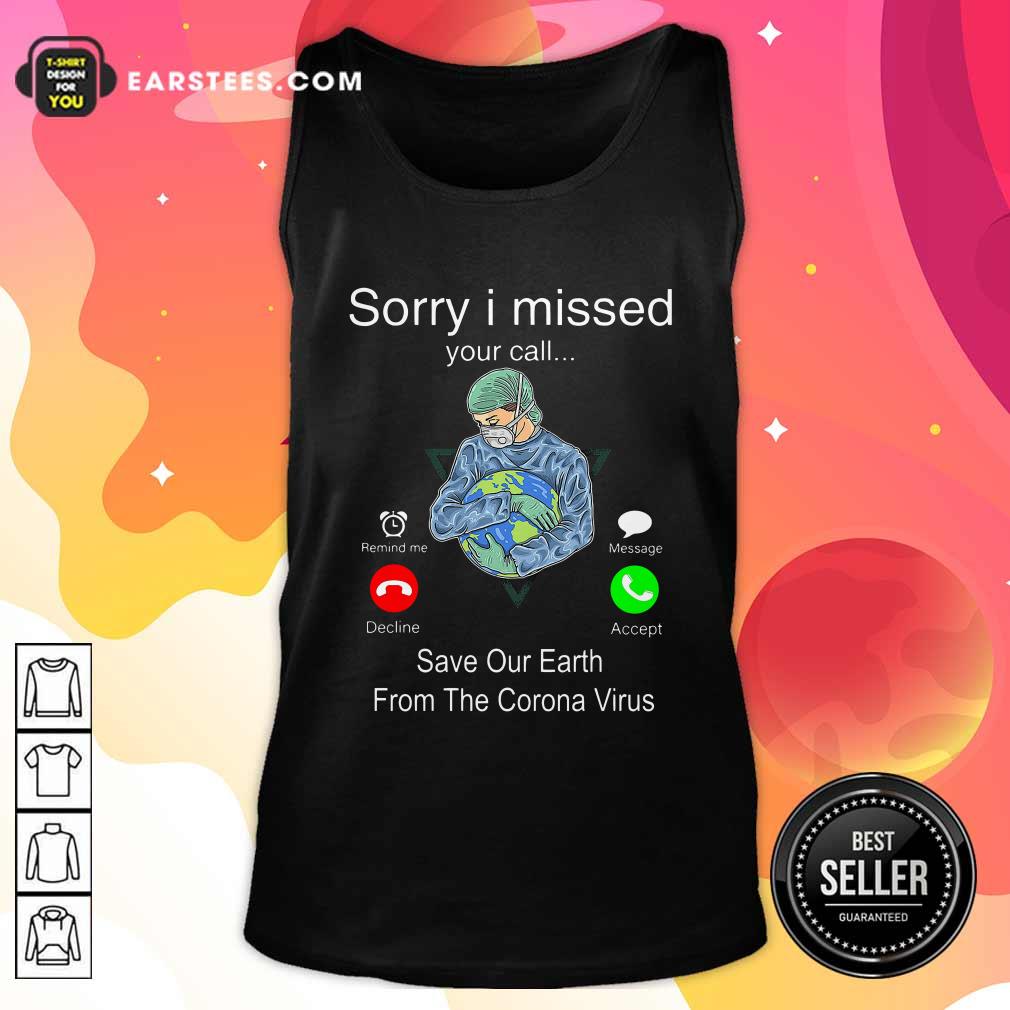 Good Sorry I Missed Your Call Save Our Earth From The Corona Virus Shirt