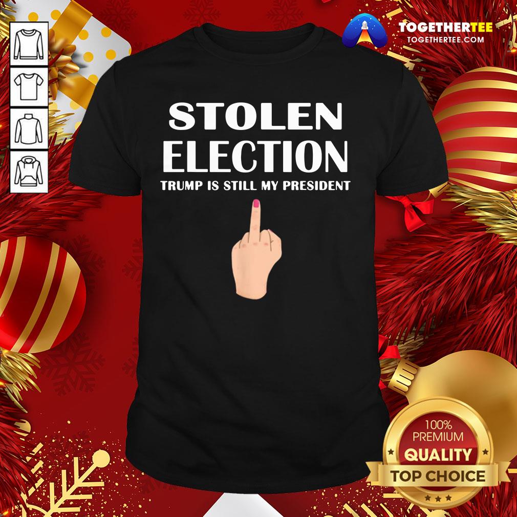 Good Stolen Election Trump Is Still My President Donald Trump 2021 Shirt
