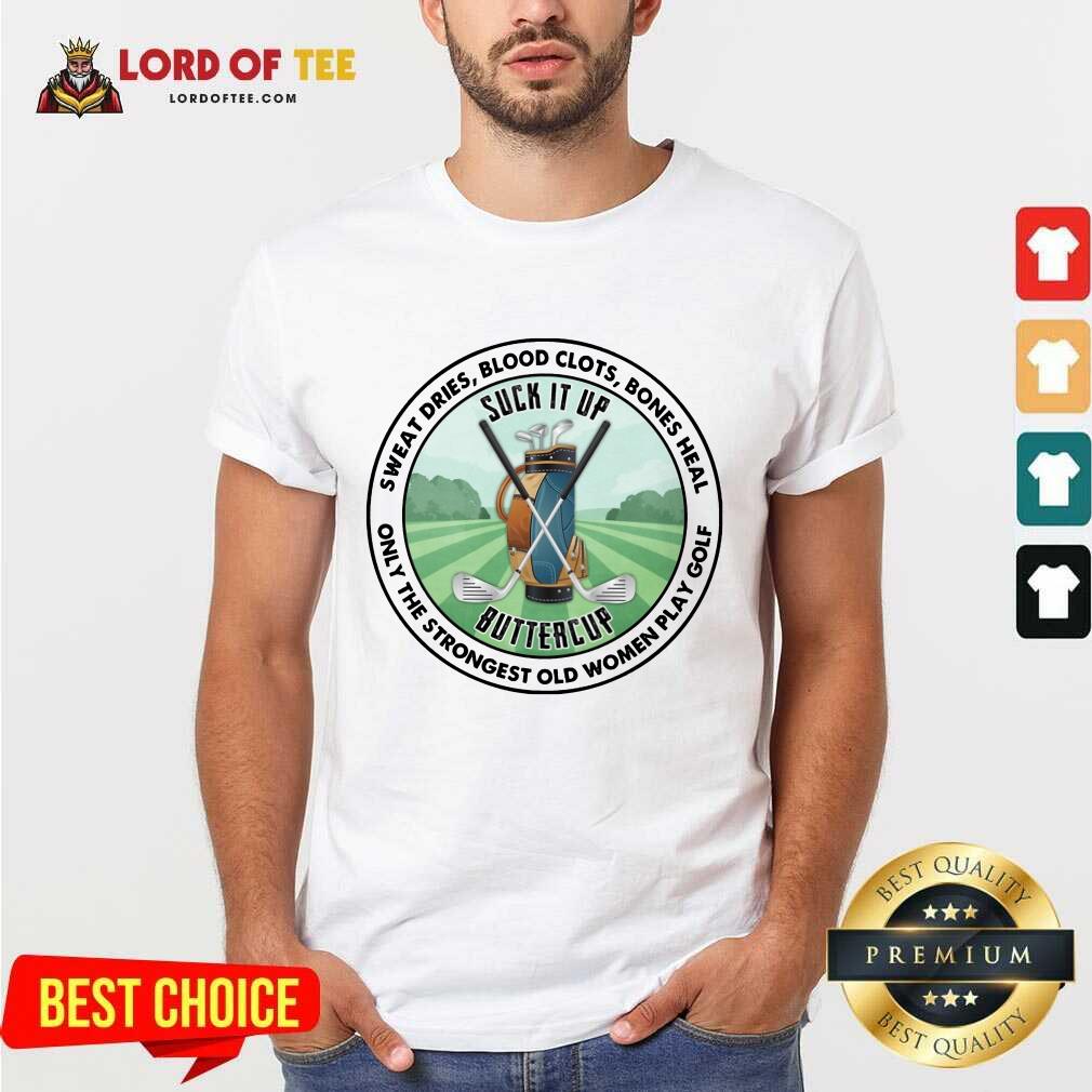 good-sweat-dries-blood-clots-bones-heal-only-the-strongest-old-women-pshirt.jpg