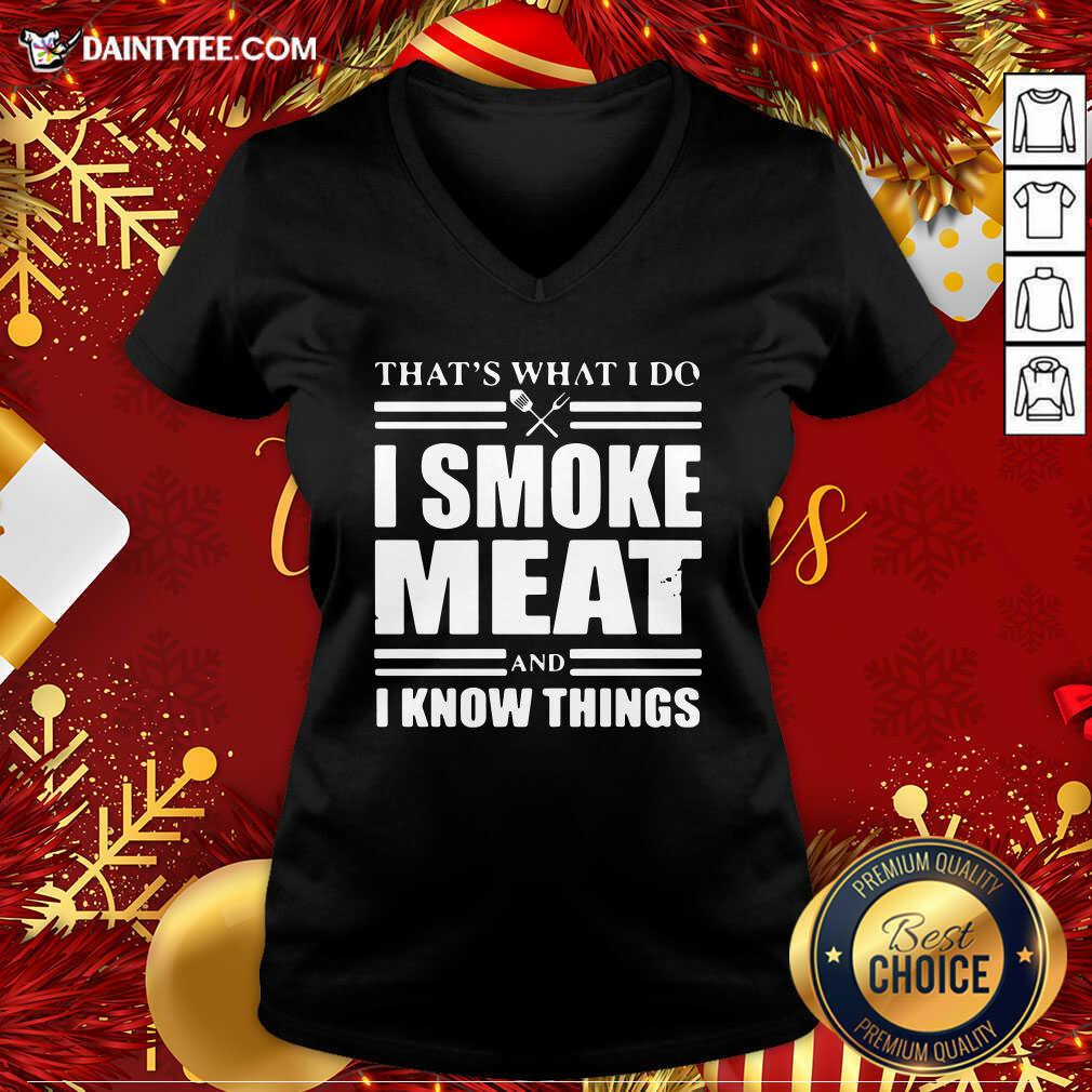 Good That’s What I Do I Smoke Meat And I Know Things Shirt