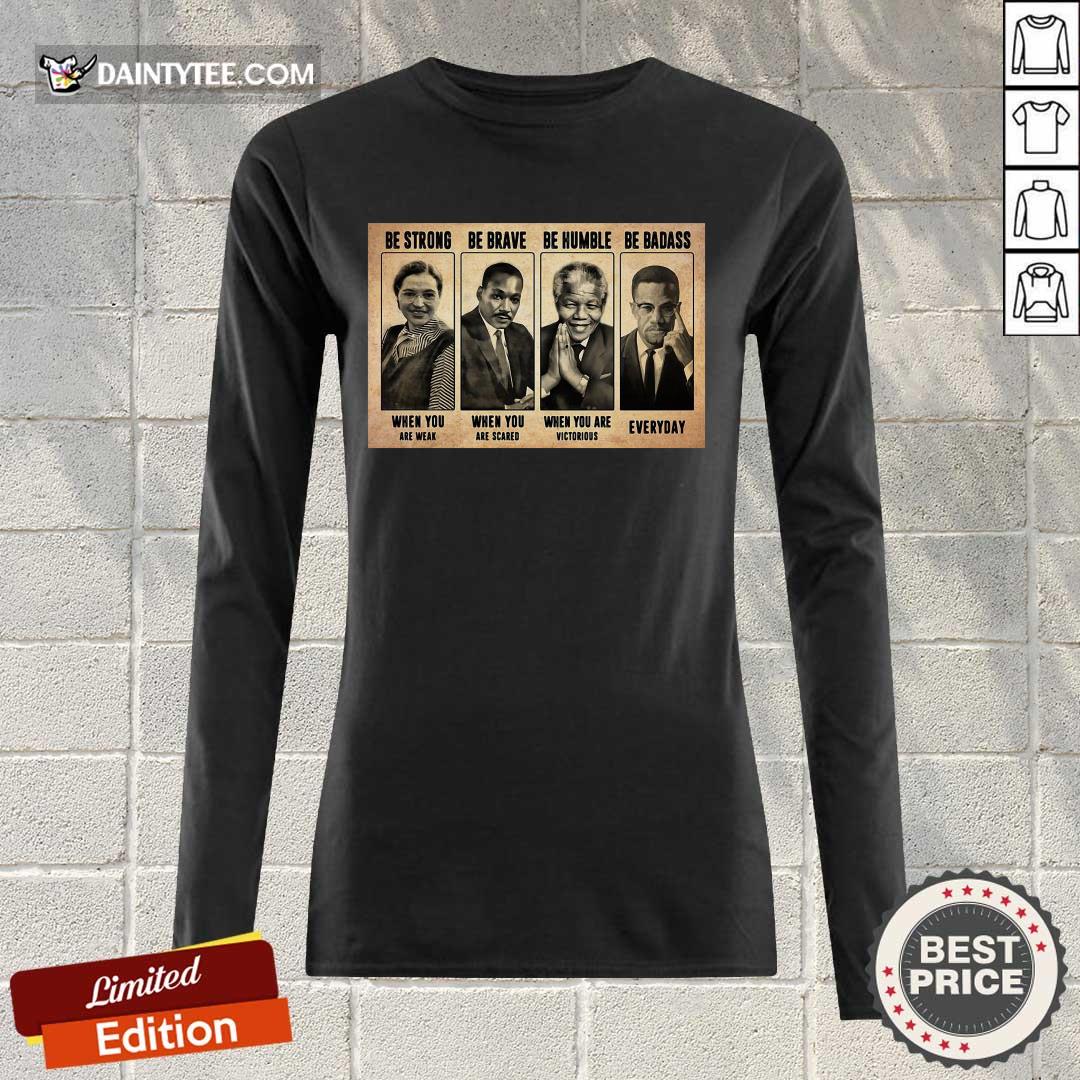 Good The Famous People Be Strong Be Brave Be Humble Be Badass Shirt