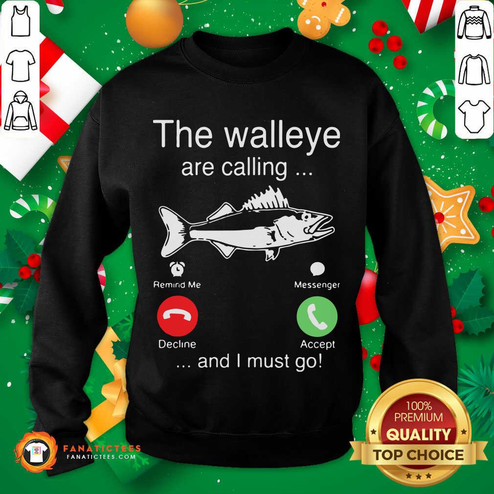 Good The Walleye Are Calling And I Must Go Fish Shirt