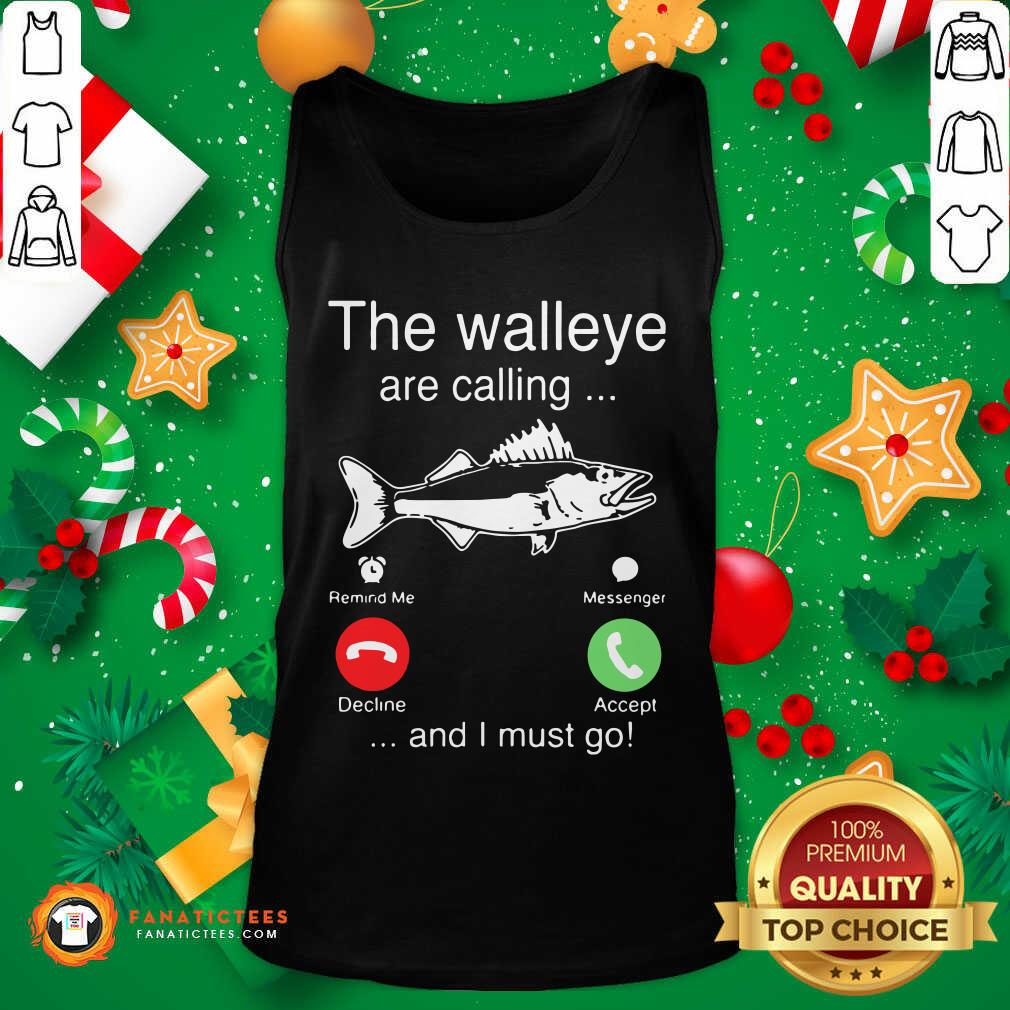 Good The Walleye Are Calling And I Must Go Fish Shirt