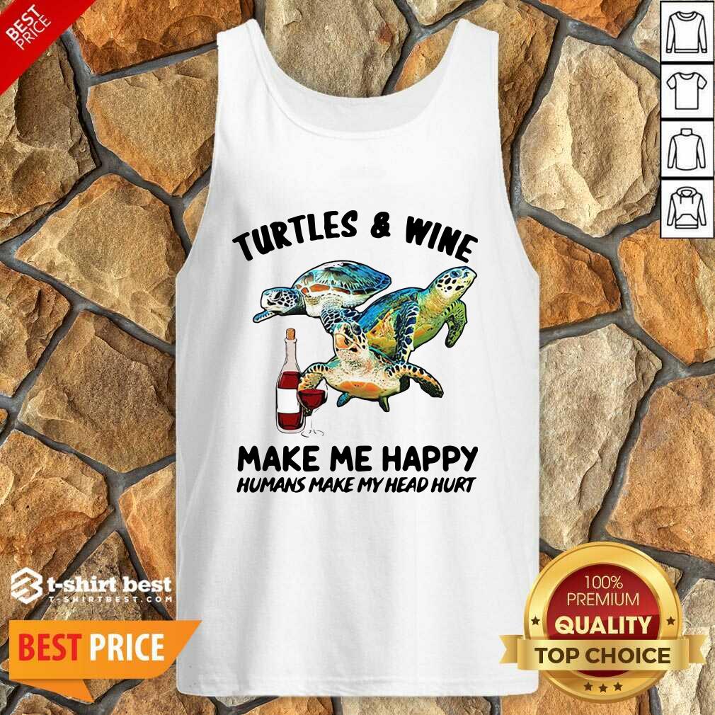 Good Turtles And Wine Make Me Happy Humans Make My Head Hurt Shirt