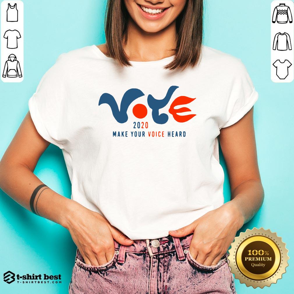 Good Vote 2020 Make Your Voice Heard Shirt